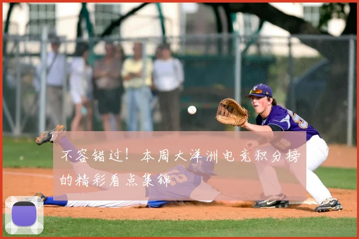 不容错过！本周大洋洲电竞积分榜的精彩看点集锦