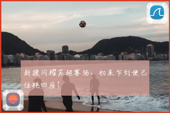 新援闪耀苏超赛场，初来乍到便已惊艳四座！