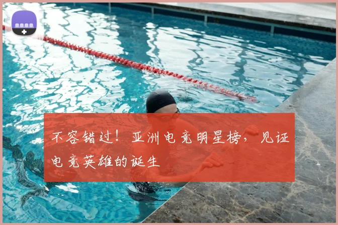 不容错过！亚洲电竞明星榜，见证电竞英雄的诞生