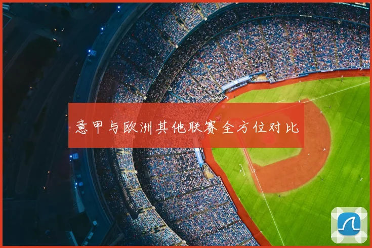 意甲与欧洲其他联赛全方位对比